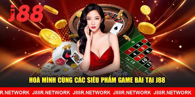 Hoà mình cùng các siêu phẩm game bài tại J88